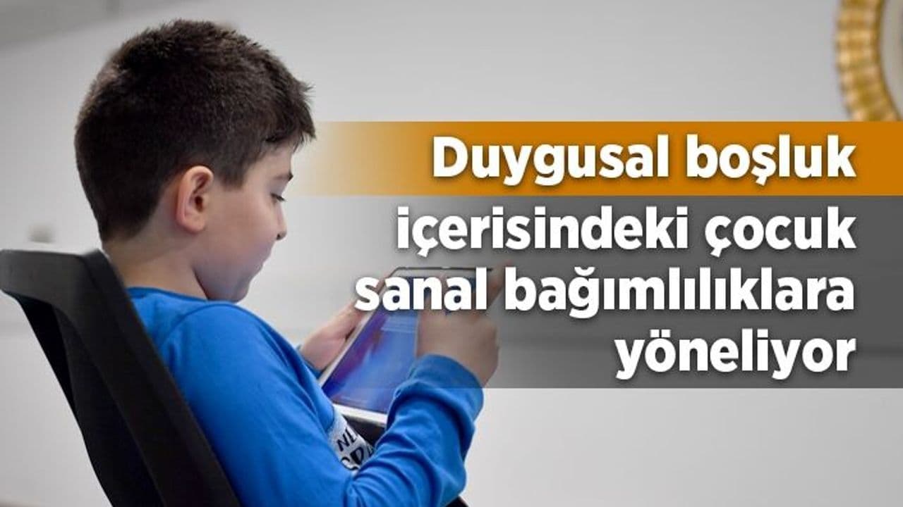 Duygusal boşluk içerisindeki çocuk sanal bağımlılıklara yöneliyor