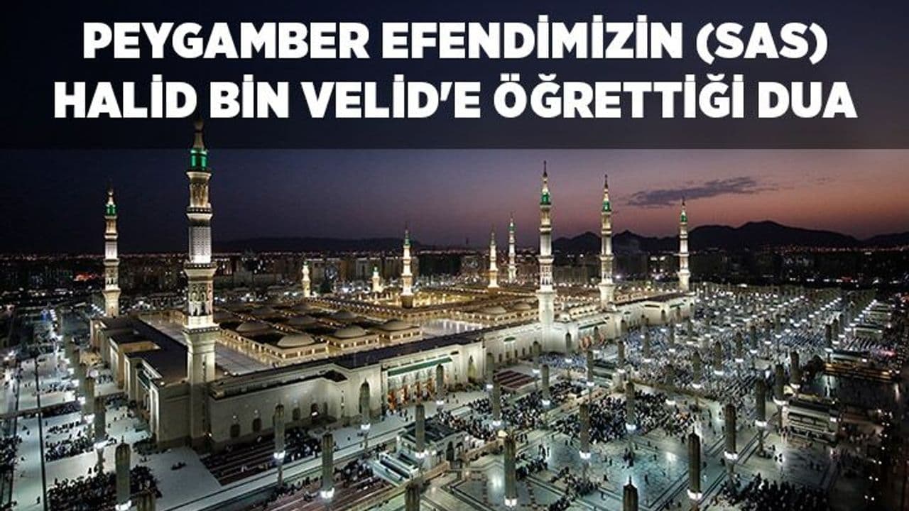 Peygamber Efendimizin (sas) Halid bin Velid'e öğrettiği dua